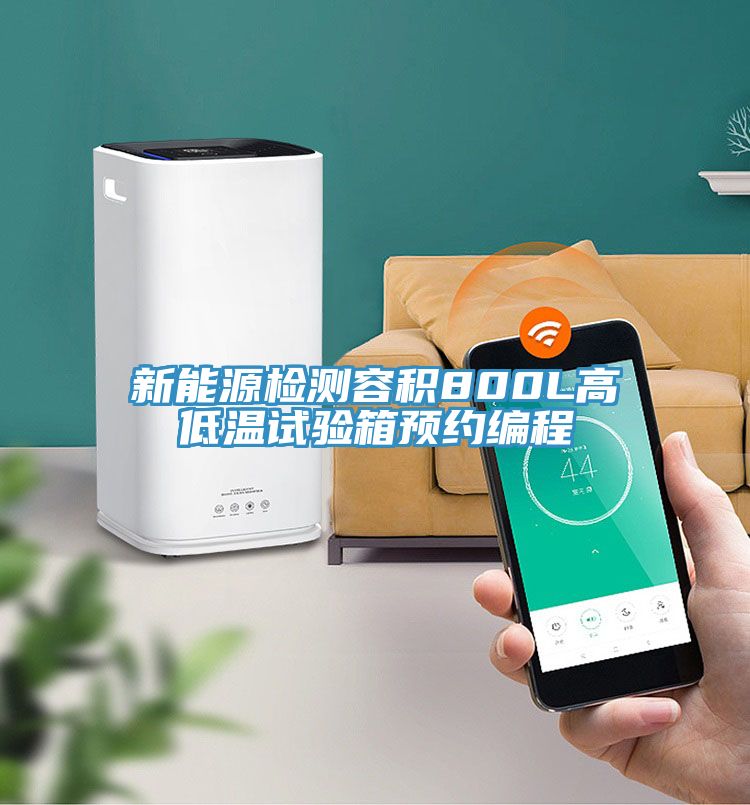 新能源檢測(cè)容積800L高低溫試驗(yàn)箱預(yù)約編程