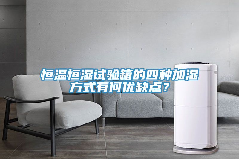 恒溫恒濕試驗箱的四種加濕方式有何優缺點？