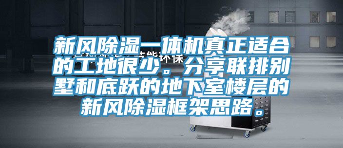 新風(fēng)除濕一體機(jī)真正適合的工地很少。分享聯(lián)排別墅和底躍的地下室樓層的新風(fēng)除濕框架思路。