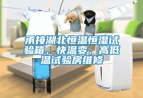 承接湖北恒溫恒濕試驗箱，快溫變，高低溫試驗房維修