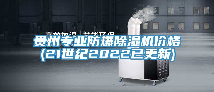 貴州專業(yè)防爆除濕機價格(21世紀(jì)2022已更新)