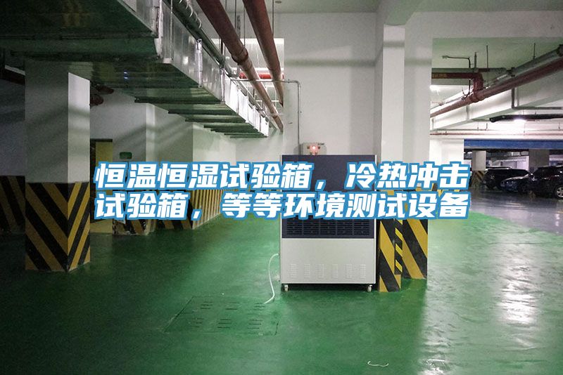 恒溫恒濕試驗(yàn)箱，冷熱沖擊試驗(yàn)箱，等等環(huán)境測(cè)試設(shè)備