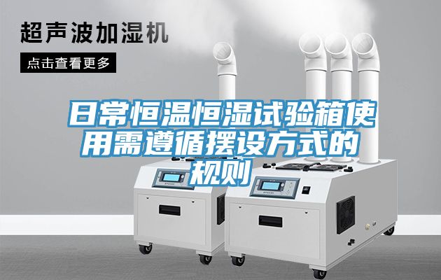 日常恒溫恒濕試驗箱使用需遵循擺設方式的規則