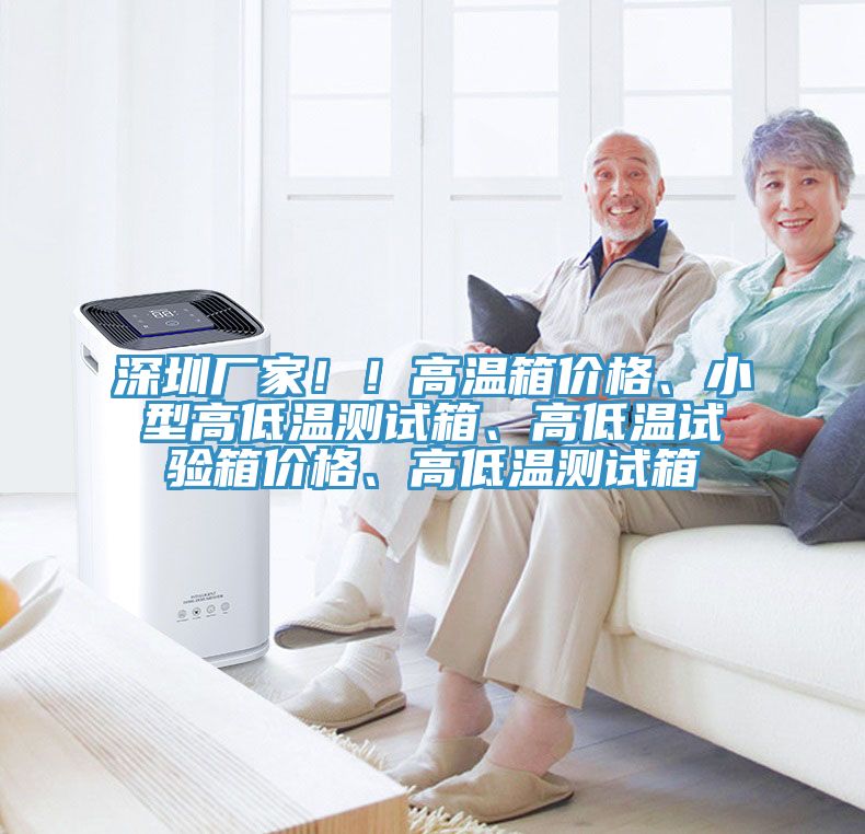 深圳廠家??！高溫箱價格、小型高低溫測試箱、高低溫試驗(yàn)箱價格、高低溫測試箱