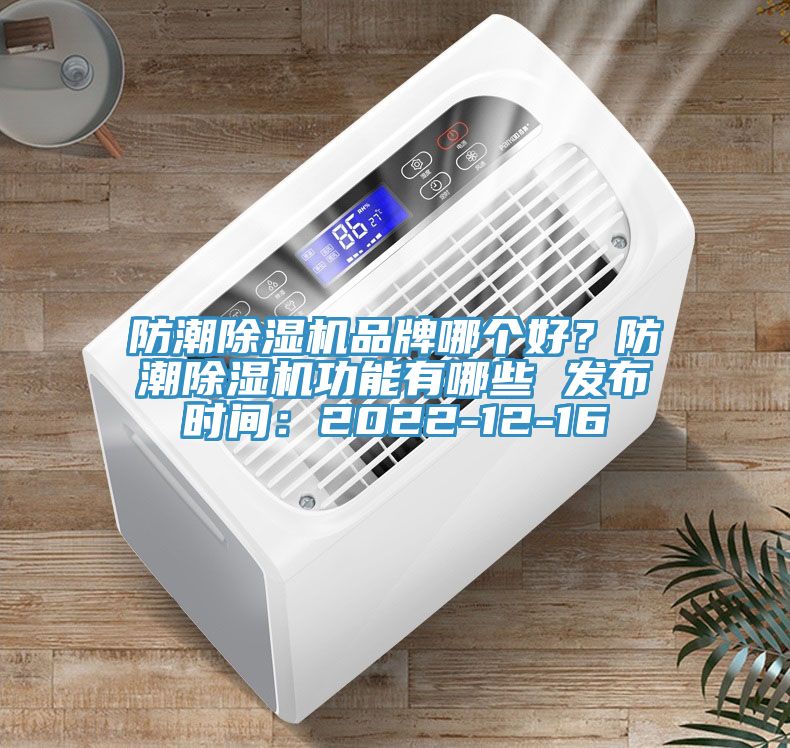 防潮除濕機品牌哪個好？防潮除濕機功能有哪些 發布時間：2022-12-16