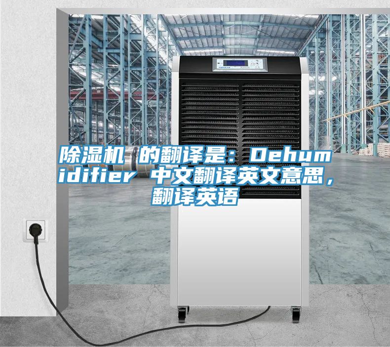 除濕機 的翻譯是：Dehumidifier 中文翻譯英文意思，翻譯英語