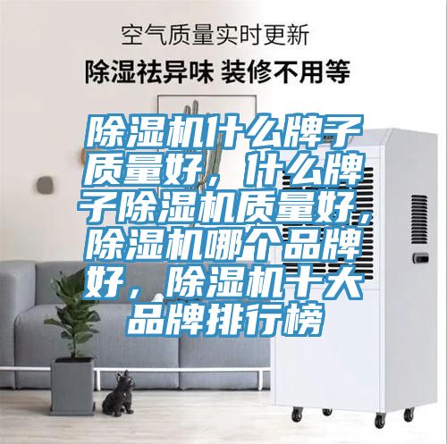 除濕機(jī)什么牌子質(zhì)量好，什么牌子除濕機(jī)質(zhì)量好，除濕機(jī)哪個(gè)品牌好，除濕機(jī)十大品牌排行榜