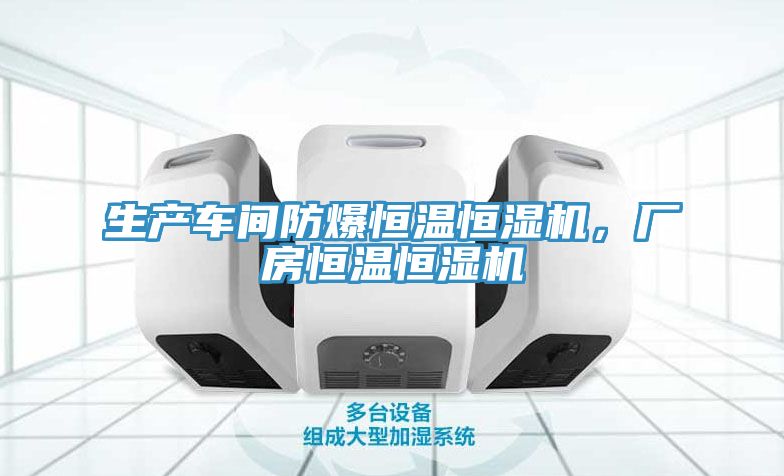 生產(chǎn)車間防爆恒溫恒濕機(jī)，廠房恒溫恒濕機(jī)