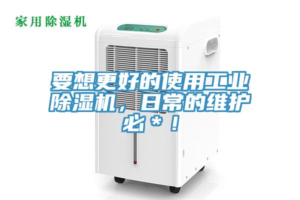 要想更好的使用工業除濕機，日常的維護必＊！