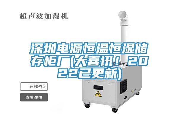 深圳電源恒溫恒濕儲存柜廠(大喜訊！2022已更新)