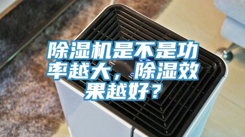除濕機是不是功率越大，除濕效果越好？