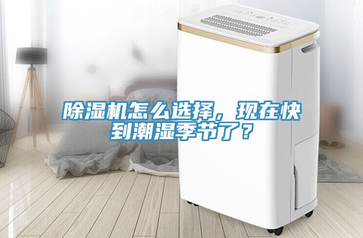 除濕機怎么選擇，現在快到潮濕季節了？